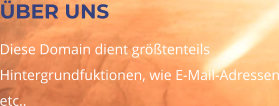 ÜBER UNS Diese Domain dient größtenteils Hintergrundfuktionen, wie E-Mail-Adressen etc..