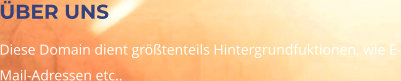 ÜBER UNS Diese Domain dient größtenteils Hintergrundfuktionen, wie E-Mail-Adressen etc..